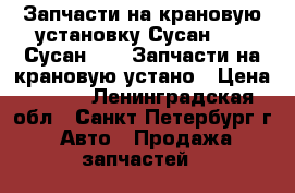 Запчасти на крановую установку Сусан 736, Сусан 746. Запчасти на крановую устано › Цена ­ 100 - Ленинградская обл., Санкт-Петербург г. Авто » Продажа запчастей   